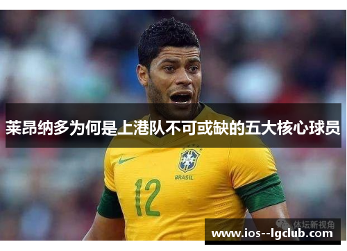 莱昂纳多为何是上港队不可或缺的五大核心球员