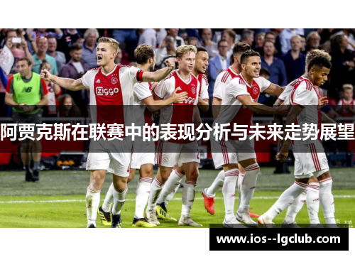 阿贾克斯在联赛中的表现分析与未来走势展望
