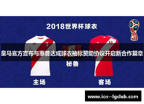 皇马官方宣布与惠普达成球衣袖标赞助协议开启新合作篇章